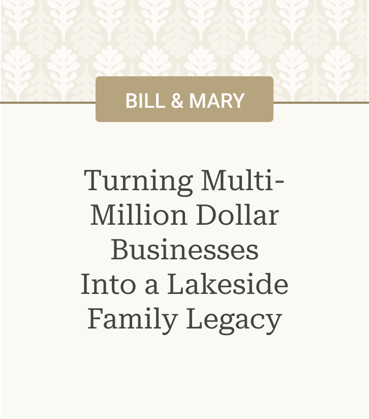 Case Study: Bill and Mary - Turning Multi-Million Dollar Businesses Into a Lakeside Family Legacy