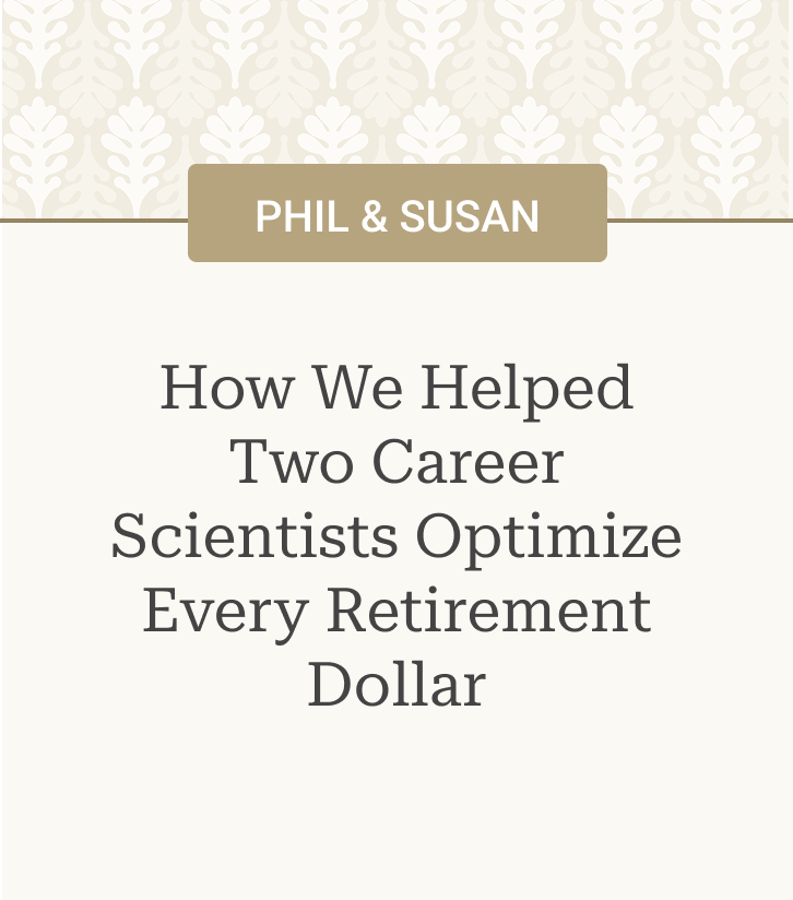 Case Study: Phil and Susan - How We Helped Two Career Scientists Optimize Every Retirement Dollar