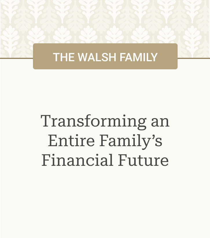 Case Study: The Walsh Family - Transforming an Entire Family's Financial Future